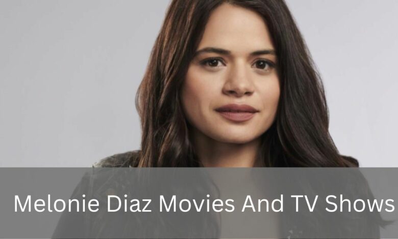 Melonie Diaz Movies And TV Shows